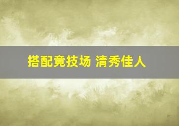 搭配竞技场 清秀佳人